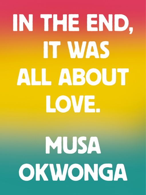 Title details for In the End, It Was All About Love by Musa Okwonga - Available